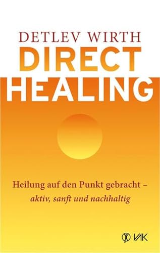 Direct Healing: Heilung auf den Punkt gebracht - aktiv, sanft und nachhaltig von VAK Verlags GmbH